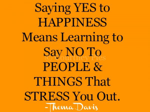 Saying yes to happiness means saying no to people and things that ...