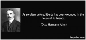 ... has been wounded in the house of its friends. - Otto Hermann Kahn