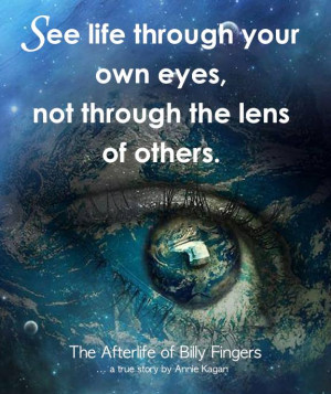 See life through your own eyes, not through the lens of others.”
