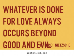 Friedrich Nietzsche picture quote - Whatever is done for love always ...