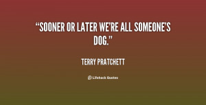 quote-Terry-Pratchett-sooner-or-later-were-all-someones-dog-44299.png