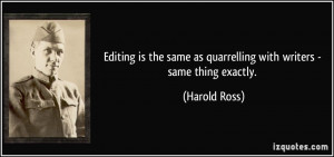 Editing is the same as quarrelling with writers - same thing exactly.