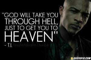 God Will Take You Through Hell Just To Get You To Heaven.
