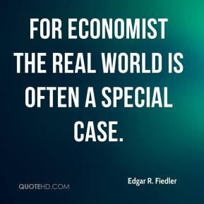 Edgar R. Fiedler - For economist the real world is often a special ...