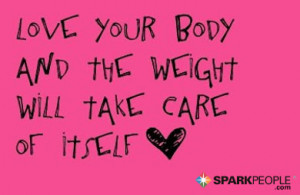 Motivational Quote - Love your body and the weight will take care of ...