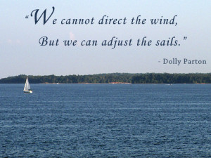 We cannot direct the wind, but we can adjust the sails. - Dolly Parton