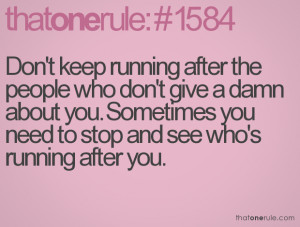 Don't keep running after the people who don't give a damn about you ...