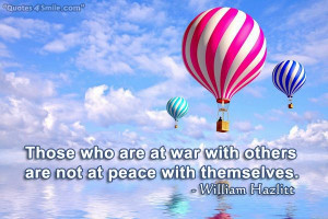 ... at war with others are not at peace with themselves. William Hazlitt