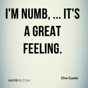 Clive Cussler - I'm numb, ... It's a great feeling.
