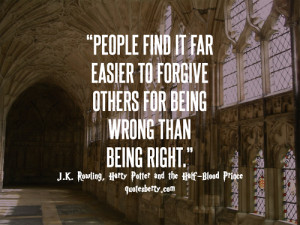 People find it far easier to forgive others for being wrong than for ...