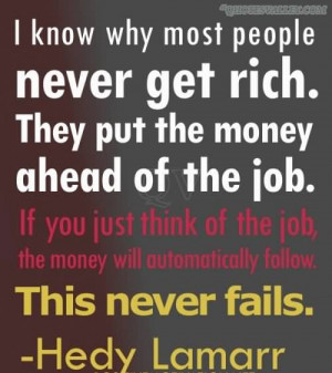 know why most people never get rich. They put the money ahead of the ...