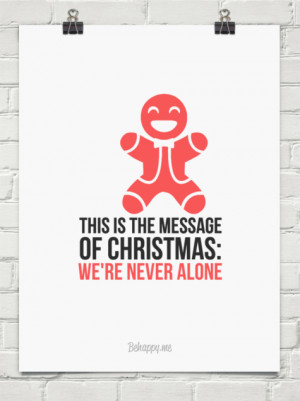 This is the message of Christmas - We are never alone.