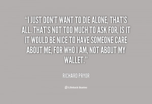 quote-Richard-Pryor-i-just-dont-want-to-die-alone-98148.png