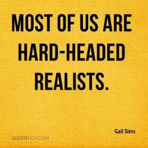 Most of us are hard-headed realists.