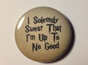 Harry Potter quote I solemnly swear that I am up to no good pinback ...