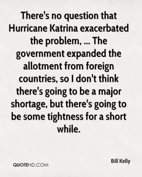 Bill Kelly - There's no question that Hurricane Katrina exacerbated ...