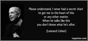 Please understand, I never had a secret chart to get me to the heart ...