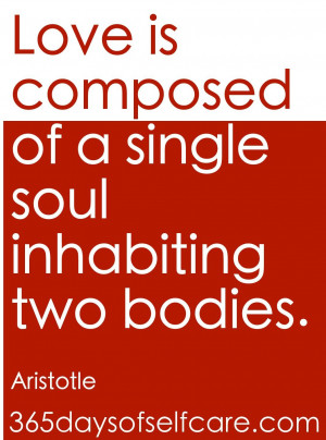 Love is composed of a single soul inhabiting two bodies ...