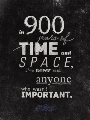 in 900 years of time and space i've never met anyone who wasn't ...