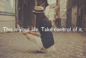 Take control of your life.
