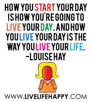 How you start your day is how you’re going to live your day. And how ...