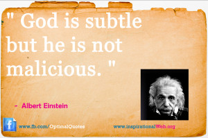God is subtle but he is not malicious.
