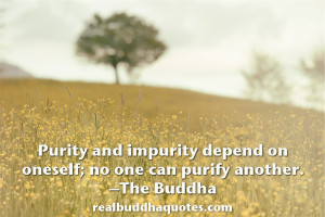 ... one made pure. Purity and impurity depend on oneself; no one can