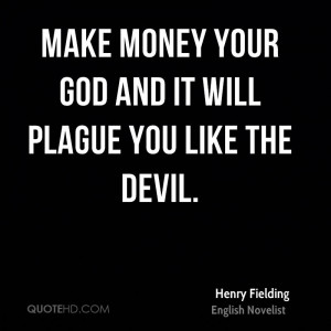 ... -fielding-novelist-quote-make-money-your-god-and-it-will-plague.jpg