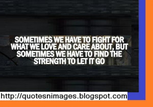 ... care about, but sometimes we have to find the strength to let it go