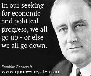 In our seeking for economic and political progress, we all go up - or ...