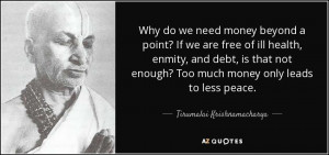 do we need money beyond a point? If we are free of ill health, enmity ...