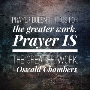 In the words of Oswald Chambers, “Prayer doesn’t fit us for the ...