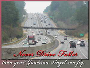 Never drive faster than your guardian angel can fly