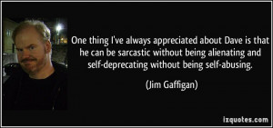 ... alienating and self-deprecating without being self-abusing. - Jim
