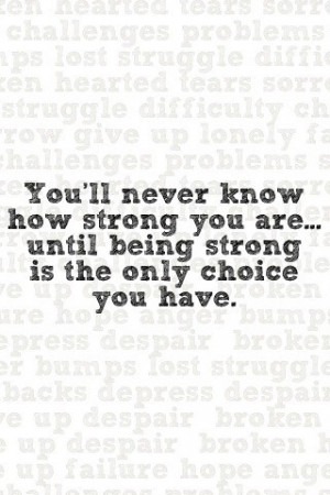 neknek:ll You’ll never know how strong you are.. until being strong ...