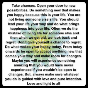 Take chances. Open your door to new possibilities. Do something