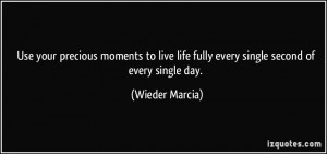 Use your precious moments to live life fully every single second of ...