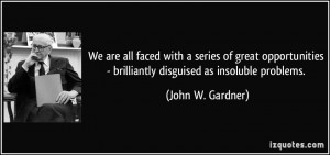 We are all faced with a series of great opportunities - brilliantly ...