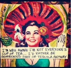 ... Rather Be SomeOne's Shot Of Tequila AnyWay! ~ By Bad Girl Art More