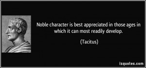 Noble character is best appreciated in those ages in which it can most ...