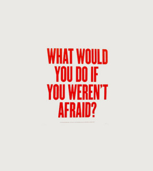 What would you do it you weren’t afraid