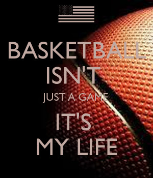 basketball-isnt-just-a-game-its-my-life.png