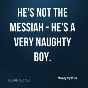 Monty Python - He's not the Messiah - he's a very naughty boy.