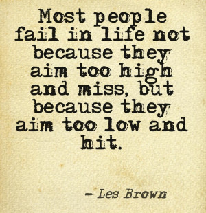 ... , Aim Low, Aim Higher, High Achievement, Les Brown Quotes, Aim Highif
