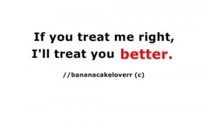 Best Love Quote : If you treat me right