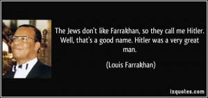 Jews don't like Farrakhan, so they call me Hitler. Well, that's a good ...