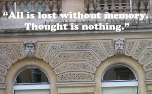 All is lost without memory thought is nothing quote