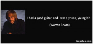 had a good guitar, and I was a young, young kid. - Warren Zevon