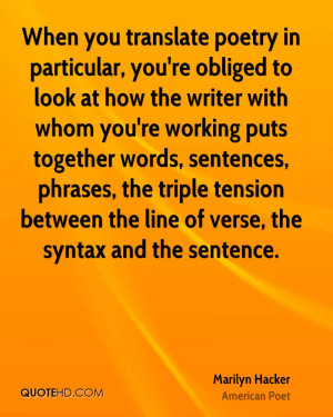 When you translate poetry in particular, you're obliged to look at how ...