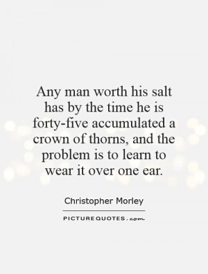 Any man worth his salt has by the time he is forty-five accumulated a ...
